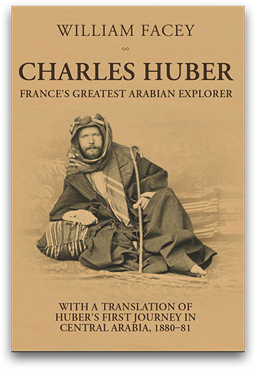 ‘Charles Huber: France’s Greatest Arabian Explorer’ by William Facey
