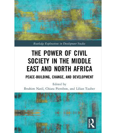 The Power of Civil Society in the Middle East and North Africa. Peace-building, Change, and Development